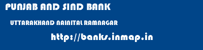 PUNJAB AND SIND BANK  UTTARAKHAND NAINITAL RAMNAGAR   banks information 